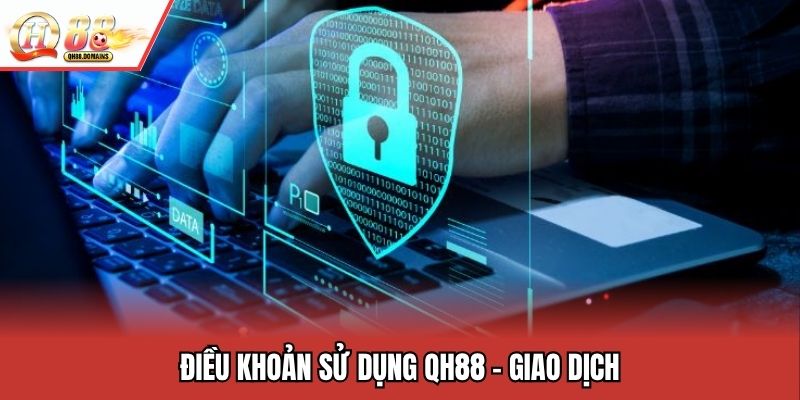 Điều khoản sử dụng QH88 - Giao dịch
